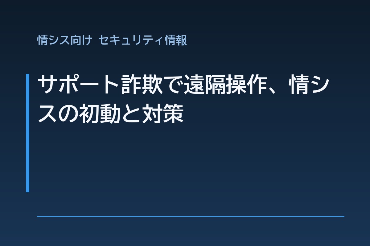 サポート詐欺で遠隔操作、情シスの初動と対策